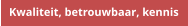 Kwaliteit, betrouwbaar, kennis
